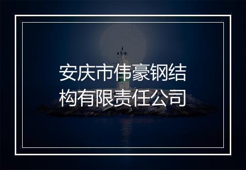 安庆市伟豪钢结构有限责任公司