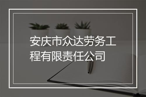 安庆市众达劳务工程有限责任公司