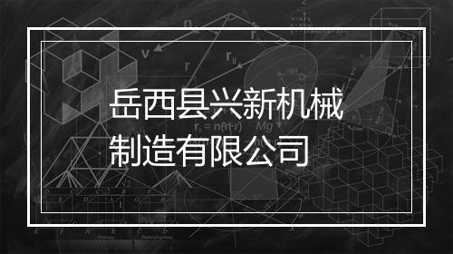岳西县兴新机械制造有限公司