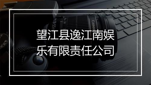 望江县逸江南娱乐有限责任公司