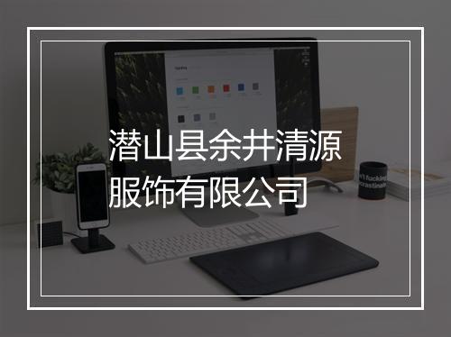 潜山县余井清源服饰有限公司