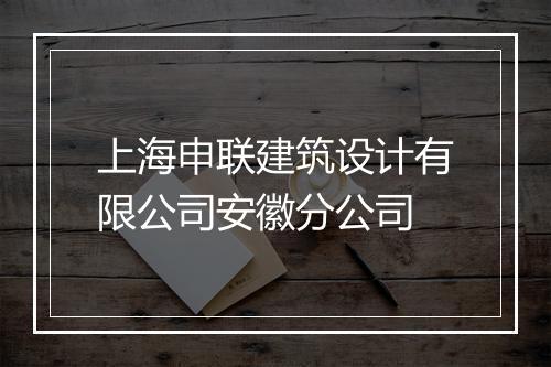 上海申联建筑设计有限公司安徽分公司