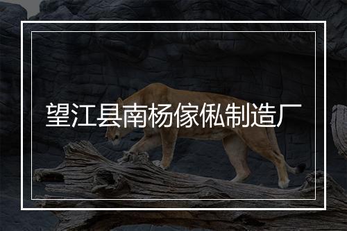 望江县南杨傢俬制造厂