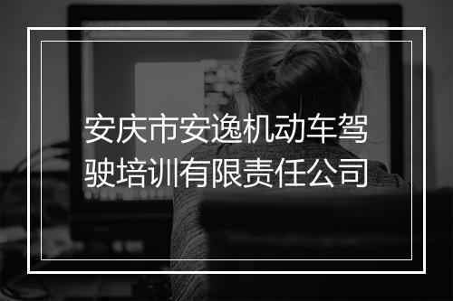 安庆市安逸机动车驾驶培训有限责任公司
