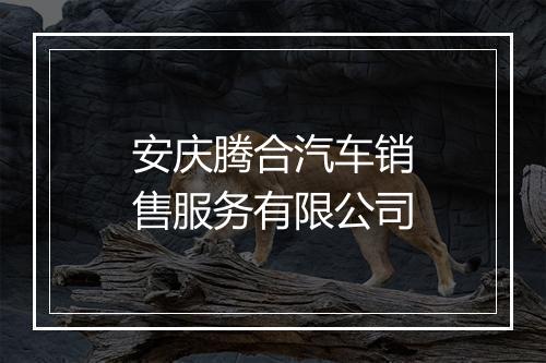 安庆腾合汽车销售服务有限公司