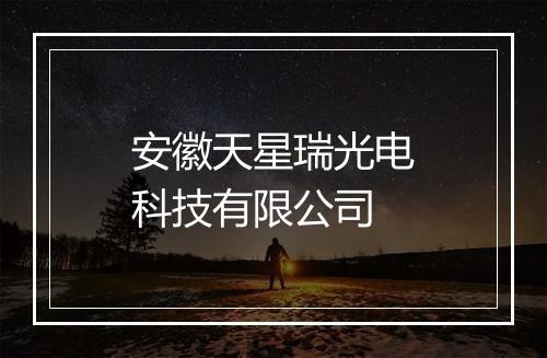 安徽天星瑞光电科技有限公司