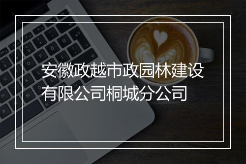 安徽政越市政园林建设有限公司桐城分公司