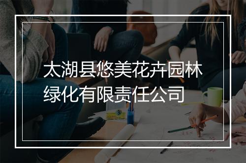 太湖县悠美花卉园林绿化有限责任公司