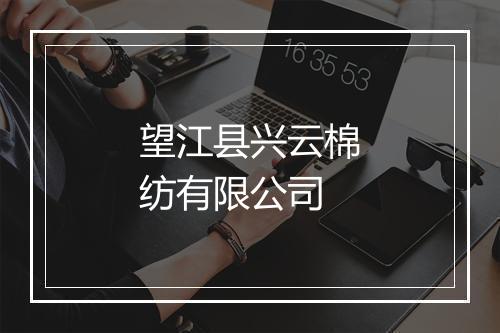 望江县兴云棉纺有限公司