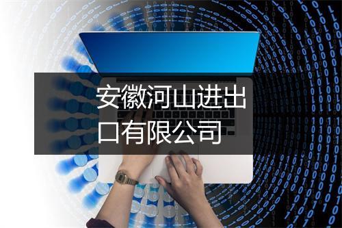 安徽河山进出口有限公司