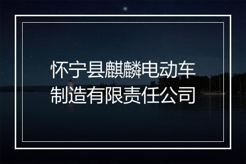 怀宁县麒麟电动车制造有限责任公司