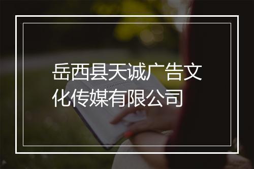 岳西县天诚广告文化传媒有限公司