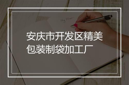 安庆市开发区精美包装制袋加工厂