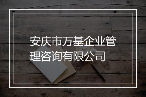 安庆市万基企业管理咨询有限公司