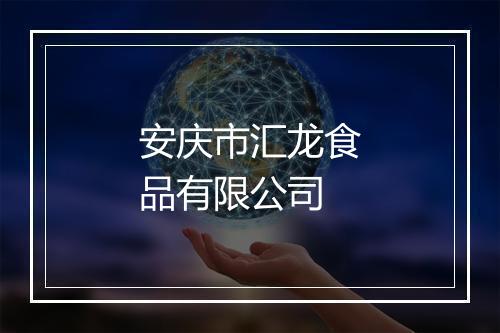 安庆市汇龙食品有限公司