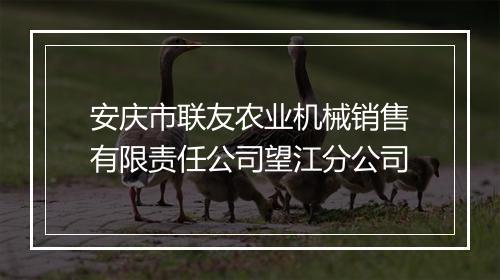 安庆市联友农业机械销售有限责任公司望江分公司