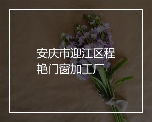安庆市迎江区程艳门窗加工厂