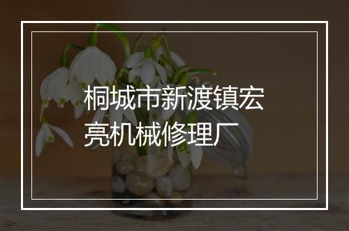 桐城市新渡镇宏亮机械修理厂