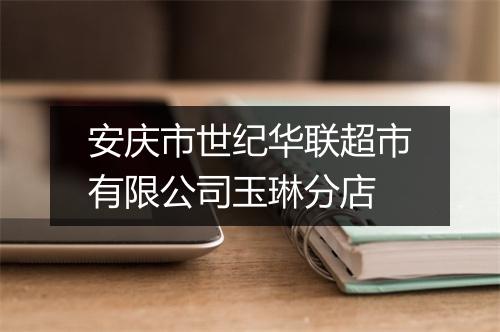 安庆市世纪华联超市有限公司玉琳分店