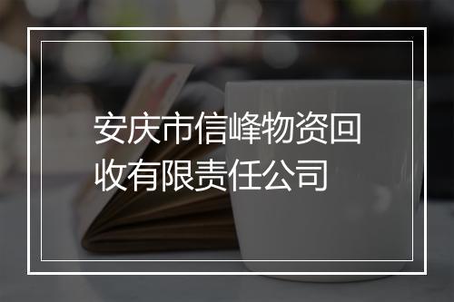 安庆市信峰物资回收有限责任公司