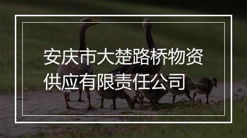 安庆市大楚路桥物资供应有限责任公司