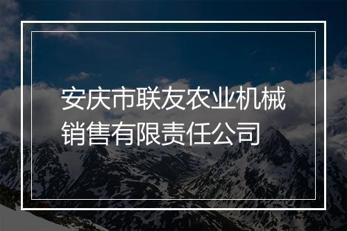 安庆市联友农业机械销售有限责任公司