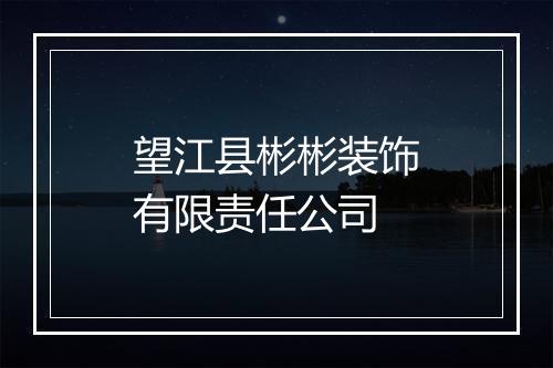 望江县彬彬装饰有限责任公司