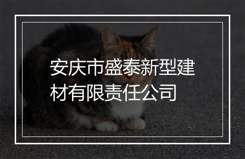 安庆市盛泰新型建材有限责任公司