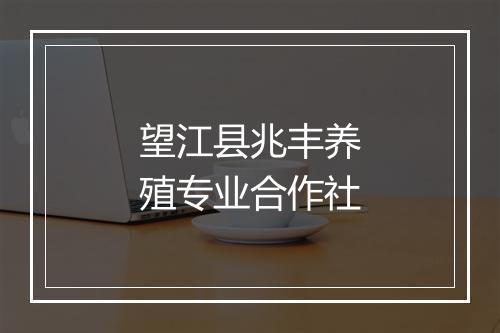 望江县兆丰养殖专业合作社