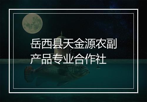岳西县天金源农副产品专业合作社