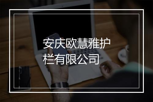 安庆欧慧雅护栏有限公司