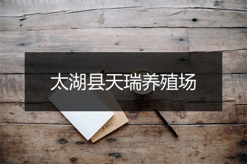 太湖县天瑞养殖场