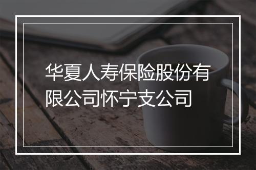 华夏人寿保险股份有限公司怀宁支公司