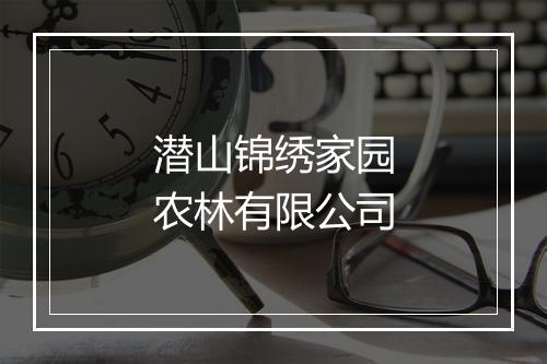 潜山锦绣家园农林有限公司