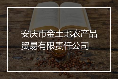 安庆市金土地农产品贸易有限责任公司