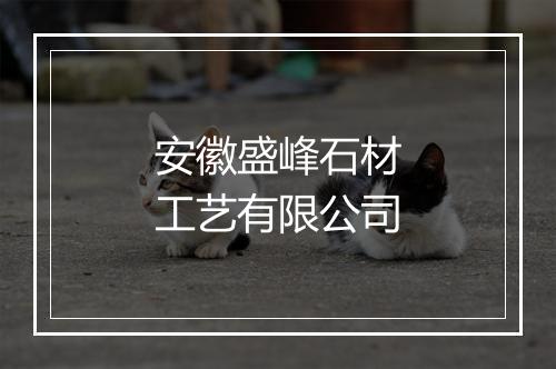 安徽盛峰石材工艺有限公司