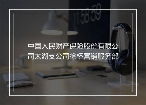 中国人民财产保险股份有限公司太湖支公司徐桥营销服务部