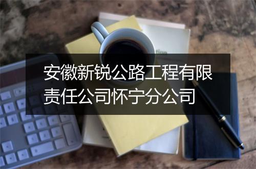 安徽新锐公路工程有限责任公司怀宁分公司