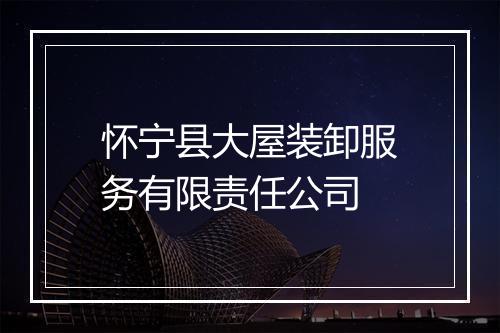 怀宁县大屋装卸服务有限责任公司