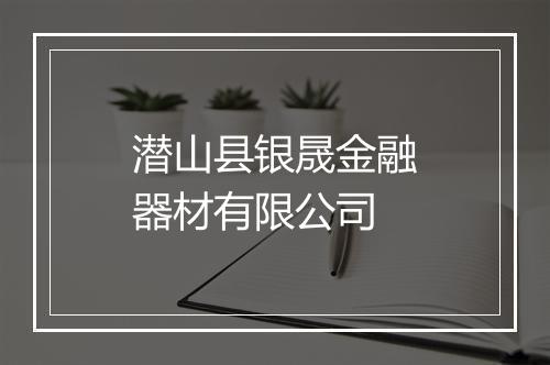 潜山县银晟金融器材有限公司