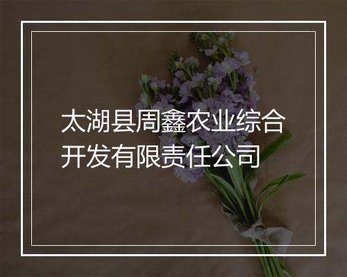 太湖县周鑫农业综合开发有限责任公司
