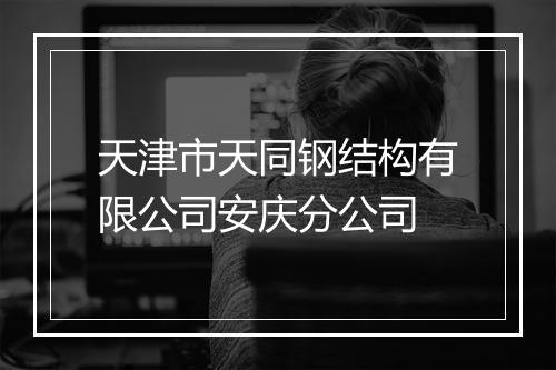 天津市天同钢结构有限公司安庆分公司