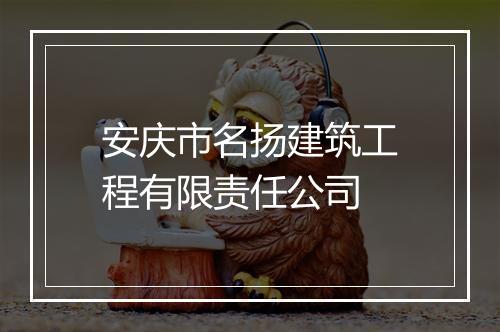 安庆市名扬建筑工程有限责任公司