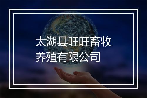 太湖县旺旺畜牧养殖有限公司