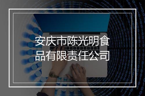 安庆市陈光明食品有限责任公司
