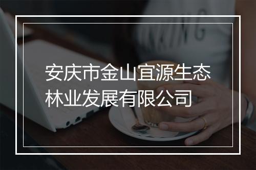 安庆市金山宜源生态林业发展有限公司