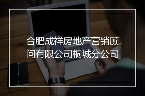 合肥成祥房地产营销顾问有限公司桐城分公司