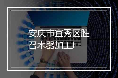 安庆市宜秀区胜召木器加工厂