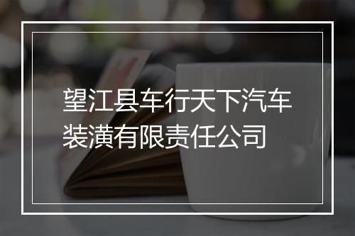 望江县车行天下汽车装潢有限责任公司