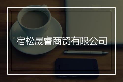 宿松晟睿商贸有限公司